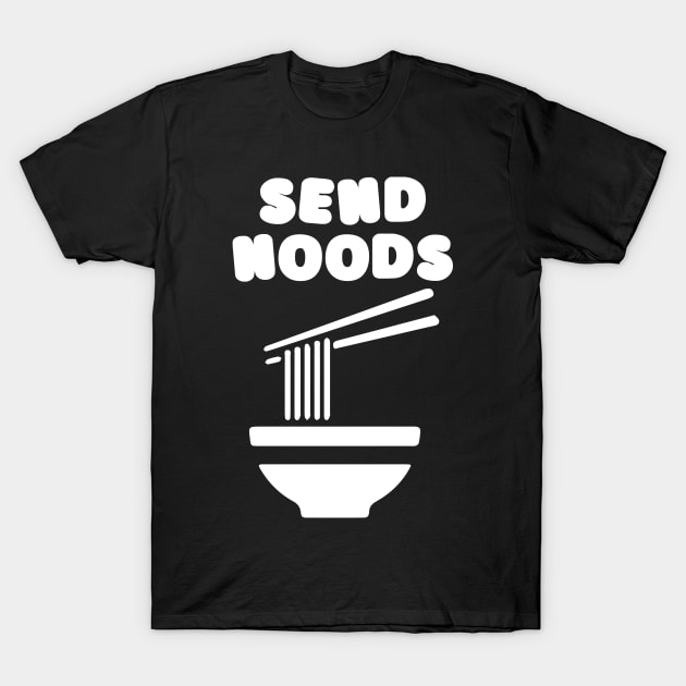 Send Noods Funny Foodie Shirt T-Shirt by catterpop